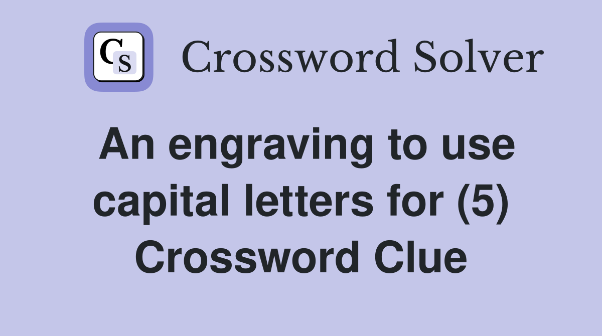 An engraving to use capital letters for (5) Crossword Clue Answers